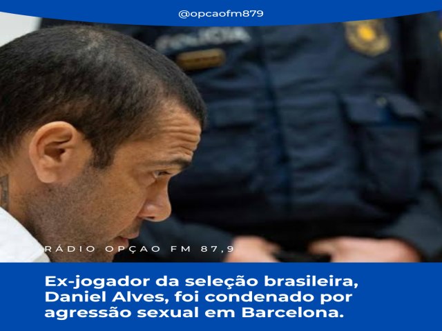 Ex-jogador da seleo brasileira, Daniel Alves, foi condenado por agresso sexual em Barcelona.