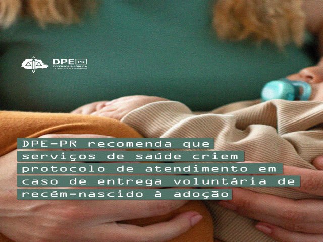DPE-PR recomenda que servi�os de sa�de criem protocolo de atendimento em caso de entrega volunt�ria de rec�m-nascido � ado��o