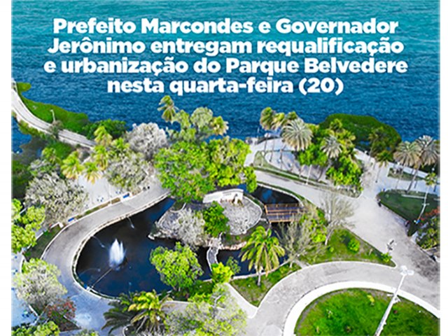 Prefeito Marcondes e Governador Jerônimo entregam requalificação e urbanização do Parque Belvedere nesta quarta-feira (20)