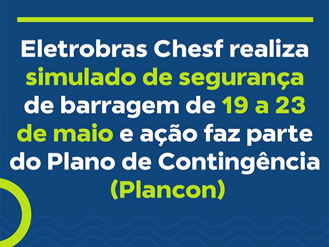 Eletrobras Chesf realiza simulado de segurana de barragem de 19 a 23 de maio e ao faz parte do Plano de Contingncia (Plancon)