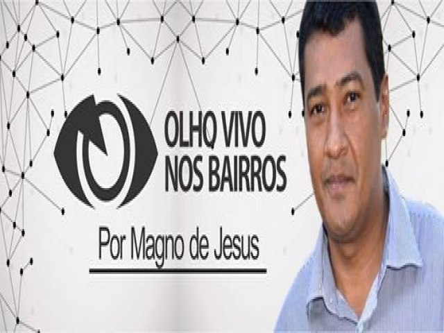 OLHO VIVO NOS BAIRROS - POR MAGNO DE JESUS