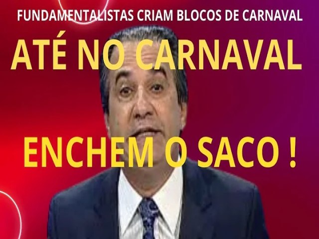 BEMVINDO: AT NO CARNAVAL OS FUNDAMENTALISTAS ENCHEM O SACO!