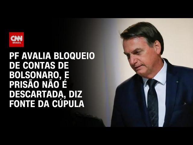 PF avalia bloqueio de contas de Bolsonaro, dizem fontes; priso no  descartada 