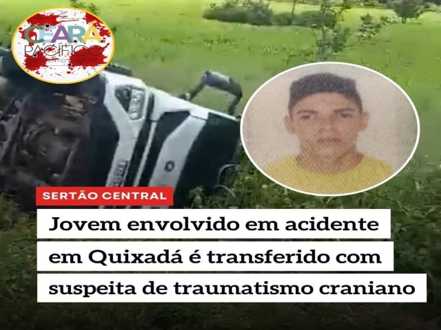 JOVEM ENVOLVIDO EM ACIDENTE EM QUIXAD  TRANSFERIDO