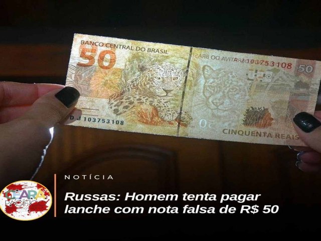 PRESO COM NOTA FALSA EM  LANCHONETE EM RUSSAS 