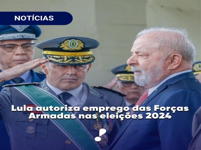 LULA AUTORIZA EMPREGO DAAS FORAS ARMADAS NAS ELEIES