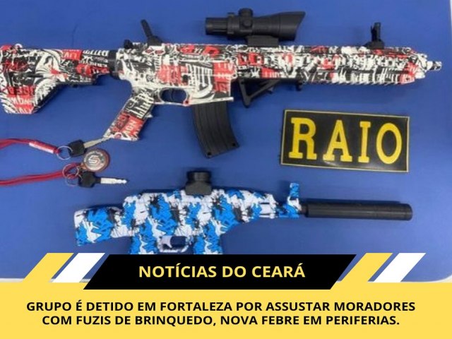 Grupo  detido em Fortaleza por assustar moradores com fuzis de brinquedo, nova febre em periferias.