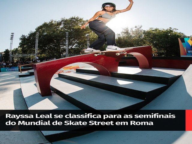 RAYSSA LEAL SE CLASSIFICA PARA SEMIFINAIS DO MUNDIAL  DE SKATE