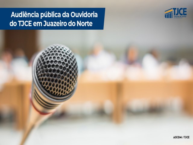 Juazeiro do Norte sedia audincia pblica da Ouvidoria do Judicirio cearense no dia 27 de outubro