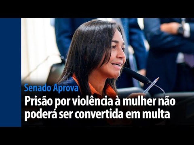 Senado Aprova: priso no pode ser trocada por multa em crime contra mulher 