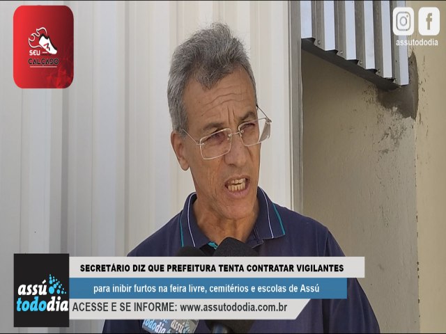  Secretrio diz que Prefeitura tenta contratar vigilantes para inibir furtos na feira livre, cemitrios e escolas de Ass 