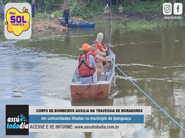 Corpo de Bombeiros auxilia na travessia de moradores em comunidades ilhadas de Ipanguau 