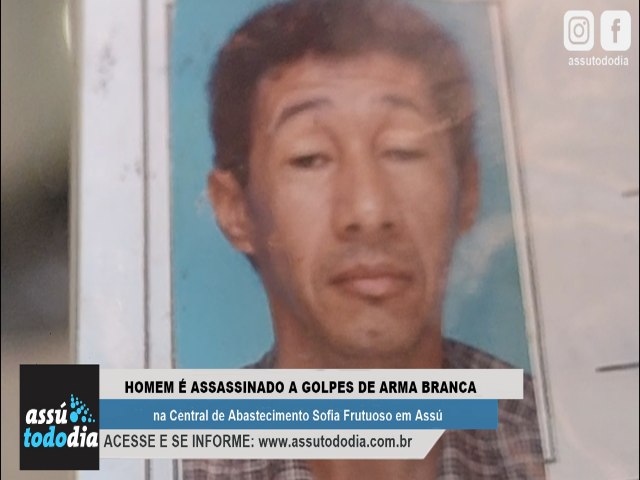 Homem  assassinado a golpes de arma branca na Central de Abastecimento Sofia Frutuoso em Ass 