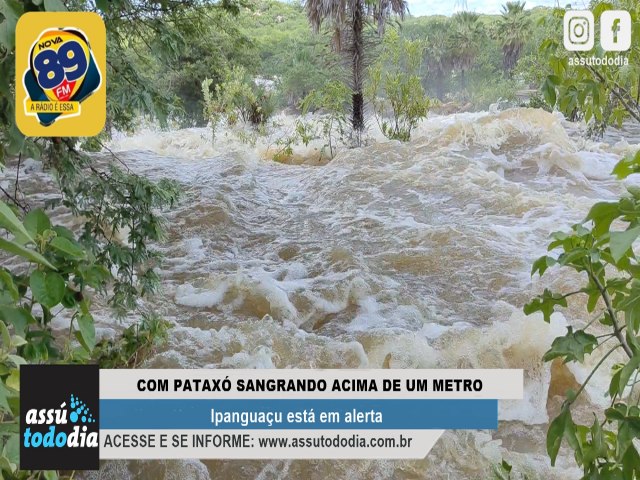 Com Patax sangrando acima de um metro Ipanguau est em alerta 