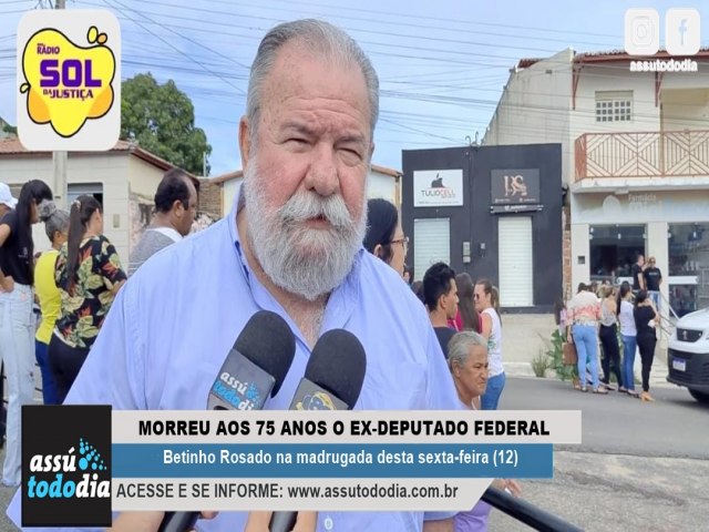 Morreu aos 75 anos o ex-deputado federal Betinho Rosado na madrugada desta sexta-feira (12) 