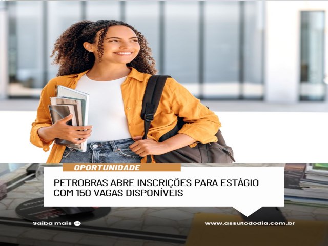 Petrobras abre inscri��es para est�gio com 150 vagas dispon�veis