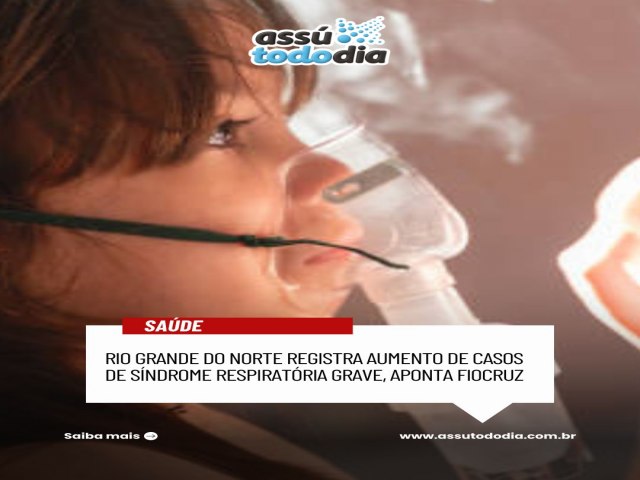 Rio Grande do Norte registra aumento de casos de s�ndrome respirat�ria grave, aponta Fiocruz