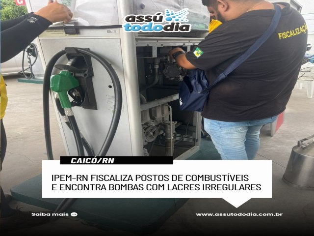 IPEM-RN fiscaliza postos de combust�veis em Caic� e encontra bombas com lacres irregulares