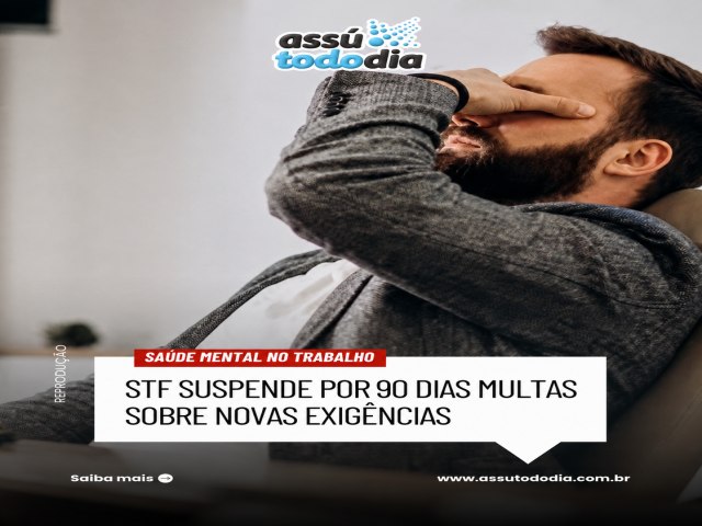 Sa�de Mental no Trabalho: STF suspende por 90 dias multas sobre novas exig�ncias