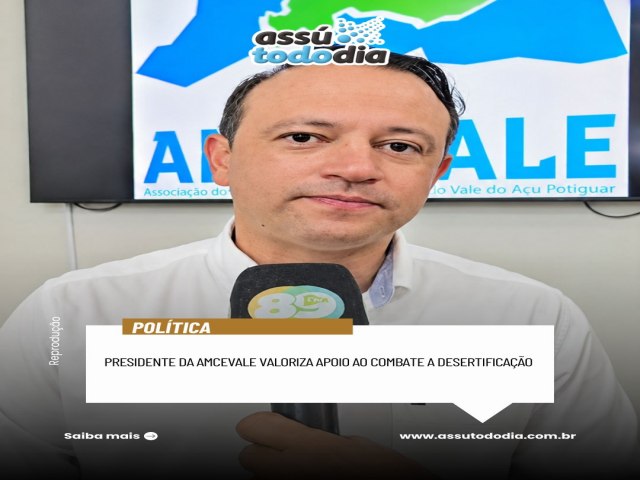 Presidente da AMCEVALE valoriza apoio ao combate a Desertifica��o 