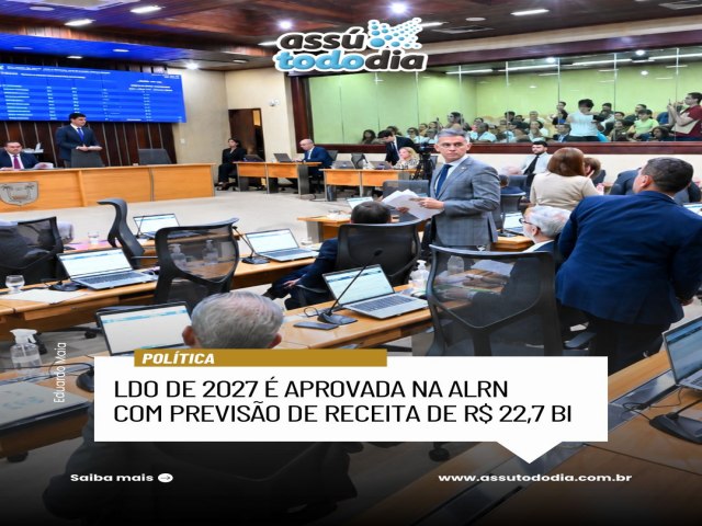 LDO de 2027 � aprovada na ALRN com previs�o de receita de R$ 22,7 bi