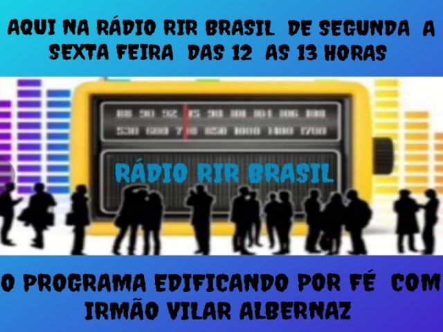 AQUI  RDIO RIR BRASIL DE SEGUNDA  A SEXTA  FEIRA VOC  OUVE  O PROGRAMA EDIFICANDO POR F COM IRMO VILAR ALBERNAZ 