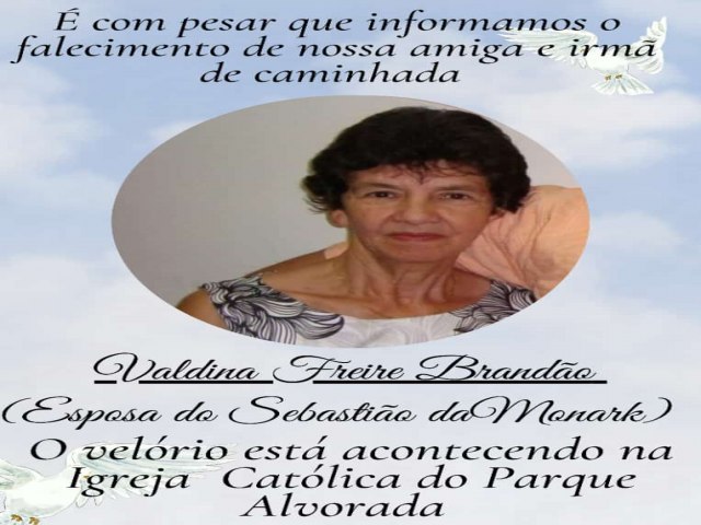 A Funerria Raio de Luz informa: Faleceu hoje 30/03/23 as 17:00h em itapuranga a sra. Valdina Freire Brando, esposa do Sr. Sebastio da monarque.