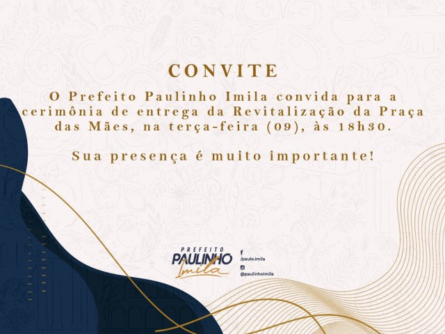 O prefeito Paulinho Imila convida para a cerimnia de entrega da Revitalizao da Praa das Mes, nessa tera-feira (9) s 18h30.