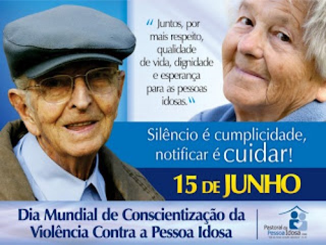 15 de junho: Dia Mundial de Conscientizao da Violncia Contra a Pessoa Idosa