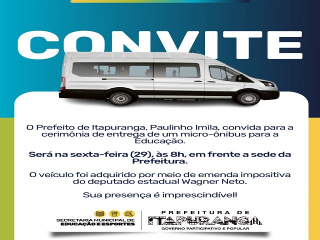  PREFEITO DE ITAPURANGA PAULINHO IMILA CONVIDA PARA A CERIMONIA DE ENTREGA DE UM MIGRO ONIBUS PARA A EDUCACAO