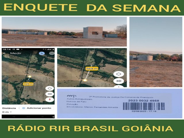 ENQUETE DA SEMANA DE SONDAGEM POPULAR DA RADIO RIR BRASIL GOIANIA . VOCE CONCORDA COM A  CONTRUCAO DO LIXAO NA FAZNDA CAICARA PATRIMONIO HISTORICO DE PIRENOPOLES 