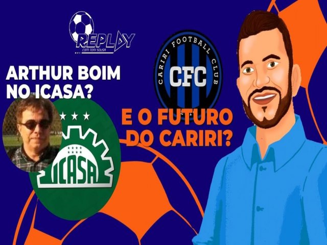 Possvel retorno de Arthur Boin ao Icasa, futuro do Cariri, foram alguns destaques do Replay desta segunda-feira; Assista